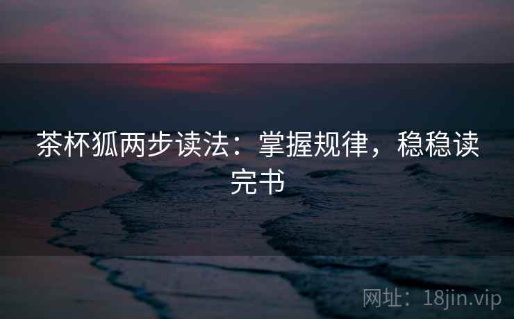 茶杯狐两步读法：掌握规律，稳稳读完书