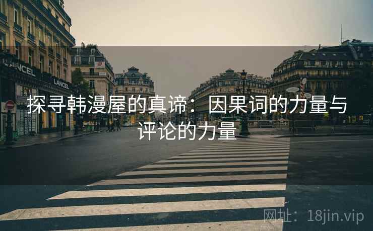 探寻韩漫屋的真谛：因果词的力量与评论的力量