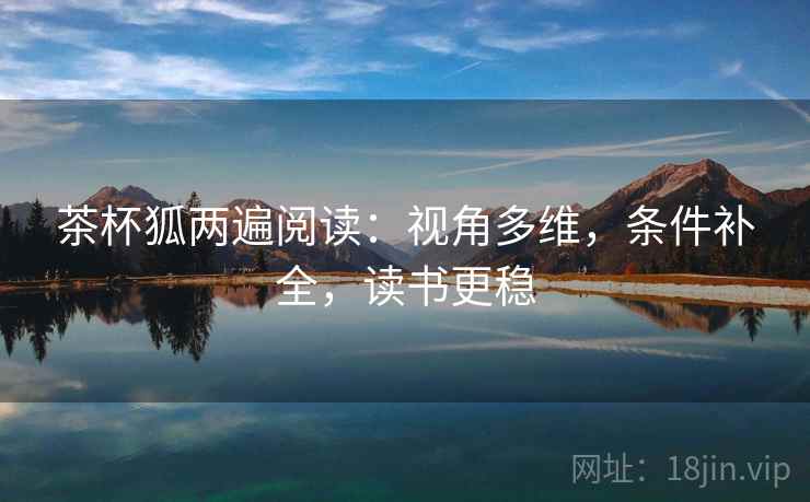 茶杯狐两遍阅读：视角多维，条件补全，读书更稳