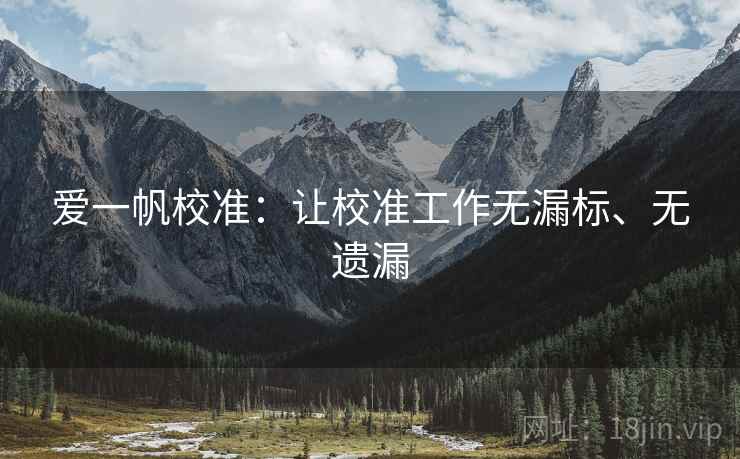 爱一帆校准:让校准工作无漏标、无遗漏 爱一帆校准:让校准工作无漏标、无遗漏