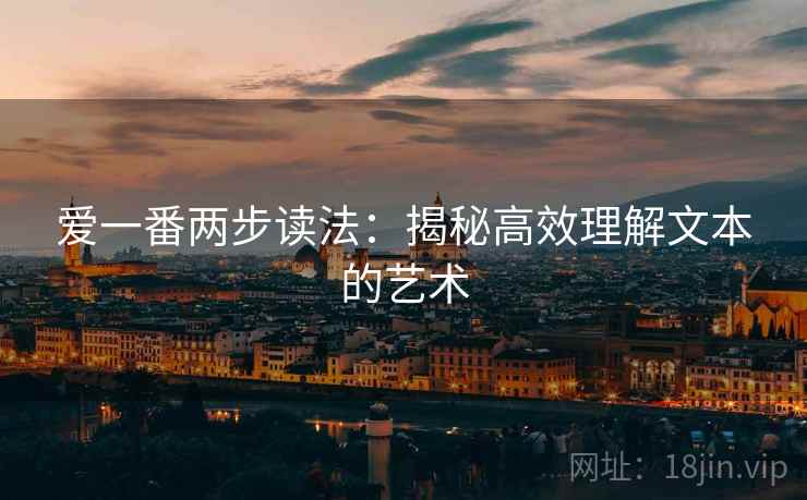 爱一番两步读法:揭秘高效理解文本的艺术 爱一番两步读法:揭秘高效理解文本的艺术